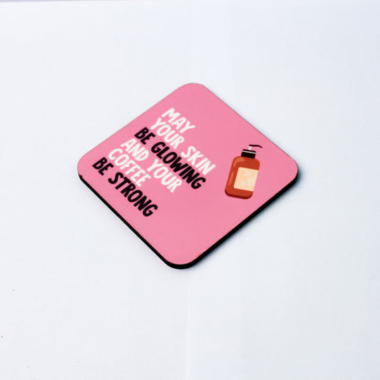 May Your Skin Be Glowing Coaster