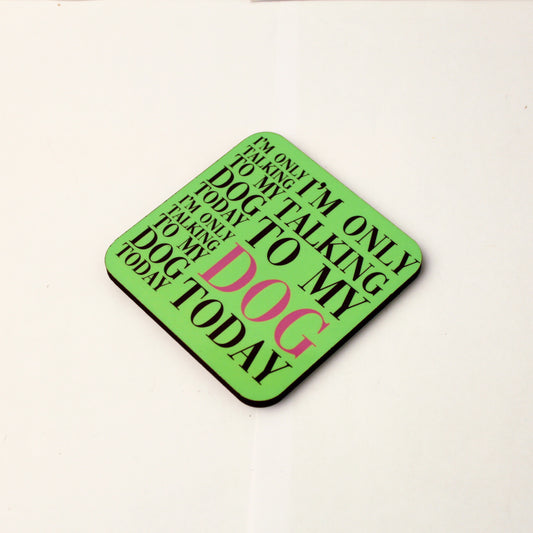 I'm only talking to my dog today Coaster