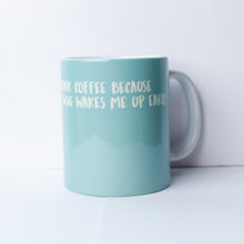 Load image into Gallery viewer, My Dog Wake me Up Early Mug