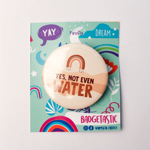 Boho Yes, Not Even Water Badge