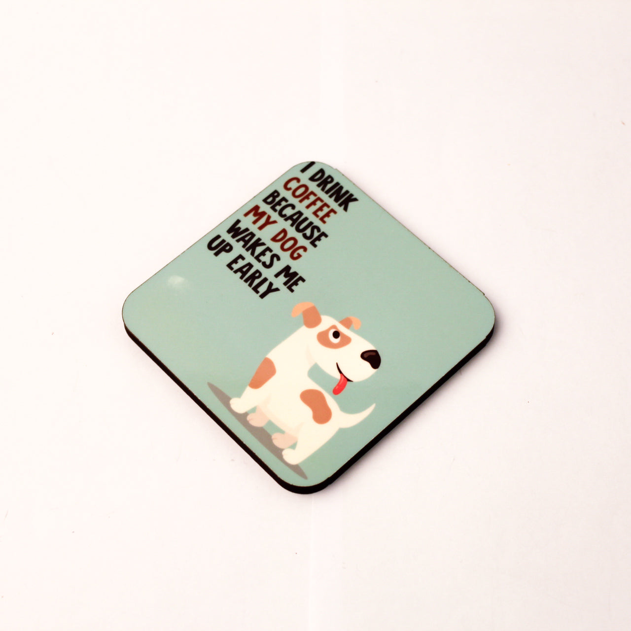 I drink Coffee Because my Dog Wakes Me Up Early Coaster